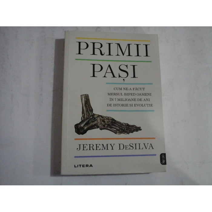   PRIMII  PASI (Cum ne-a facut mersul biped oameni;  In 7 milioane de ani de istorie si evolutie)  -  Jeremy DeSILVA  -  Bucuresti Litera 2022 